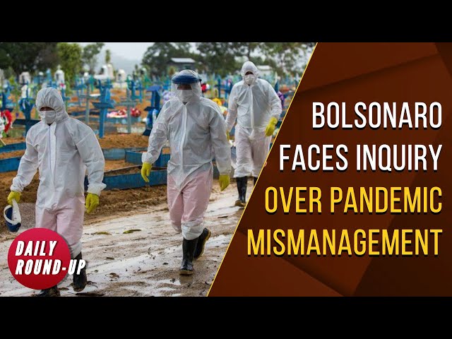 Daily Round-up|Bolsonaro faces senate inquiry as pandemic worsens in Brazil and other stories