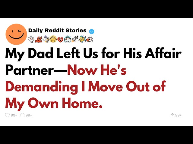 My Dad Left Us for His Affair Partner—Now He's Demanding I Move Out of My Own Home.