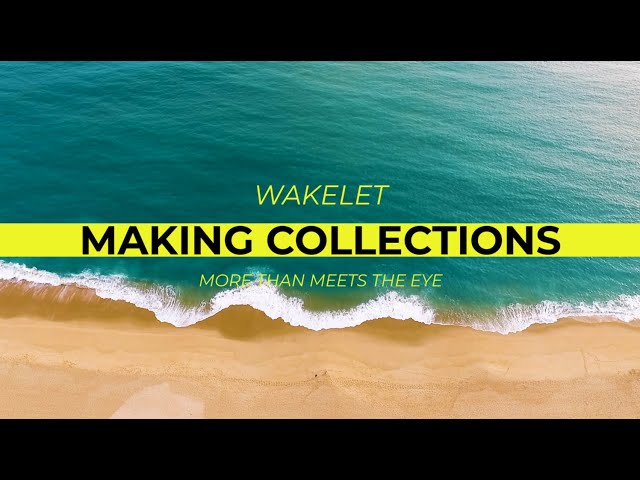 Wakelet - More Than Meets the Eye: Making Collections