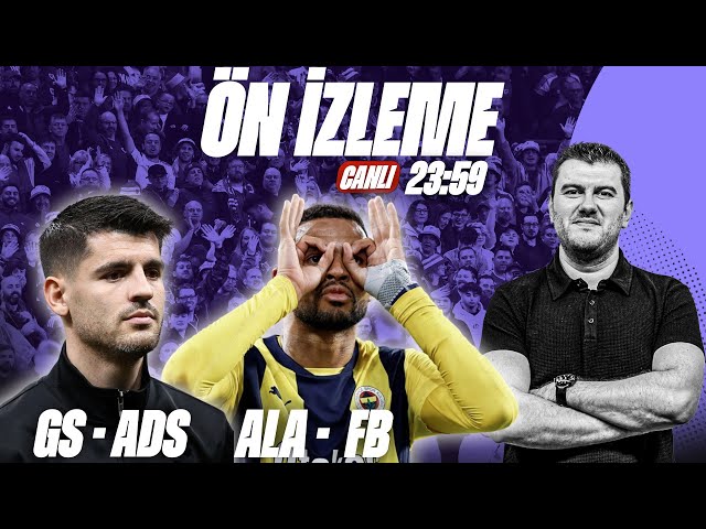 GALATASARAY - ADANA DEMİRSPOR, FENERBAHÇE ALANYASPOR MAÇ ÖNÜ | GS, FB, BJK TRANSFER GÜNDEMİ |