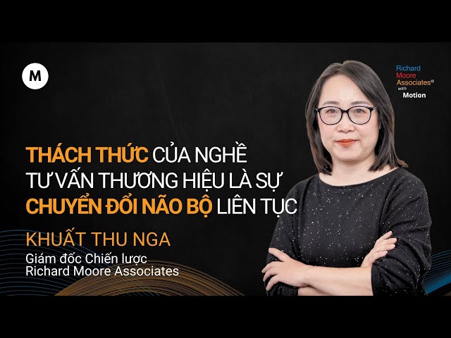 Thách thức nghề tư vấn thương hiệu là chuyển đổi não bộ liên tục - Khuất Thu Nga #RMAwM 6