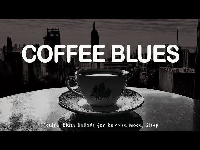 Slow Blues Coffee Music & Moody Instrumental Tunes with Soulful Blues Ballads for Relaxed Mood,Sleep