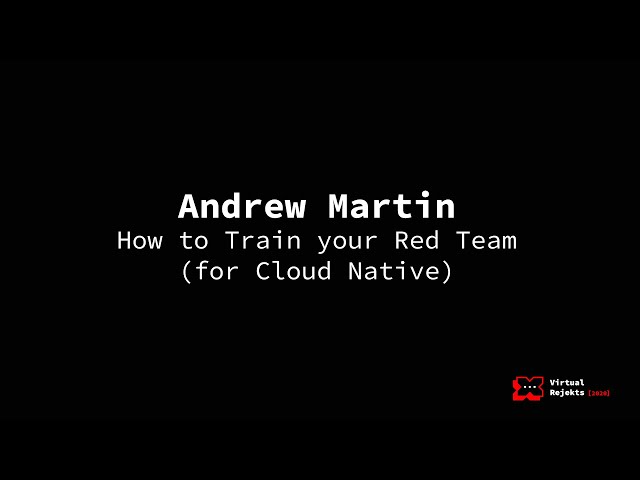 How to Train your Red Team (for Cloud Native) - Andrew Martin, ControPlane