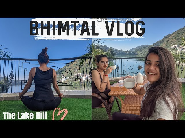 Bhimtal Uttarakhand Vlog | Staying in Front of The Bhimtal Lake | The Lake Hill Suit Room Tour