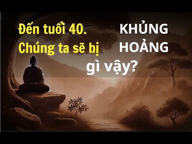 Đến tuổi 40 chúng ta sẽ KHỦNG HOẢNG. Phật giáo khuyên? || An Nhiên 365