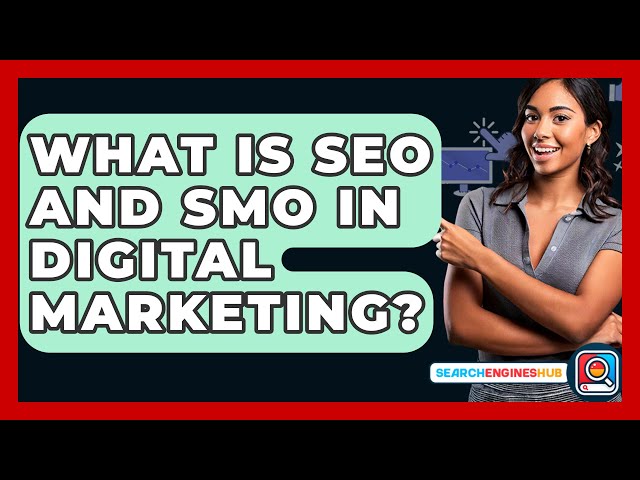 What Is SEO And SMO In Digital Marketing? - SearchEnginesHub.com