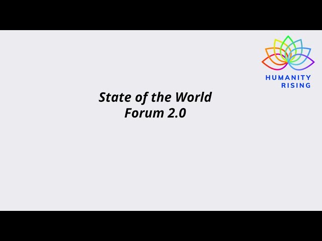 Humanity Rising 1058: State of World Forum 2.0