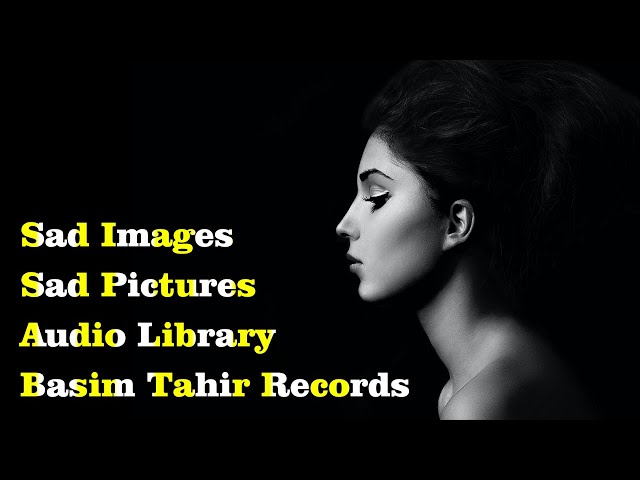 Sad Images | Sad Photos | Audio Library | Basim Tahir Records