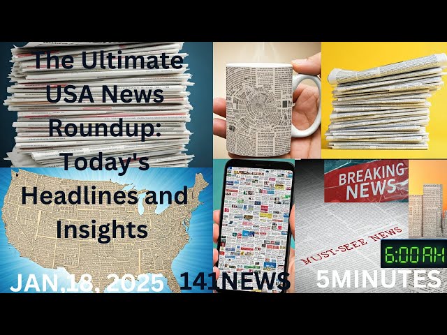 The Ultimate USA News Roundup: Today's Headlines and Insights, You Need to Know :  6AM, JAN 18, 2025