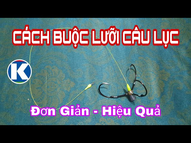 Hướng Dân Cách Buộc Lưỡi Câu Lục Đơn Giản - Hiệu Quả