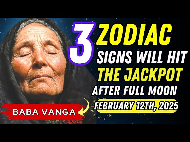 Baba Vanga Predicts 3 Zodiac Signs Will Become Millionaires After Full Moon on February 15, 2025!