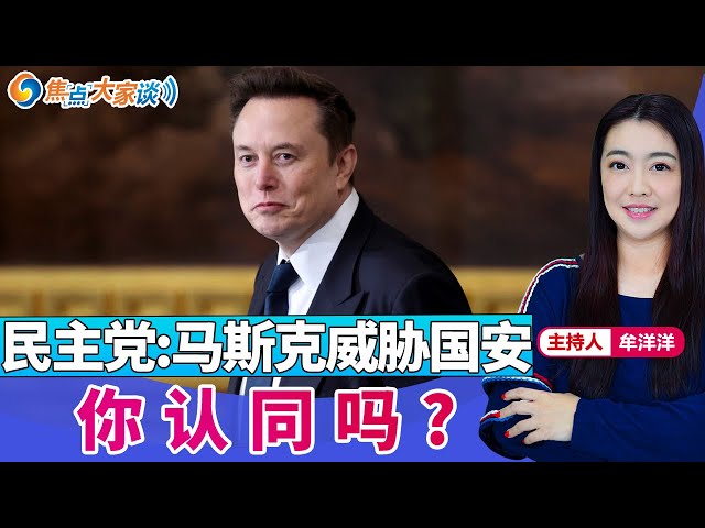 民主党:马斯克威胁国安 您认同吗？《焦点大家谈》2025年2月13日 第1227期