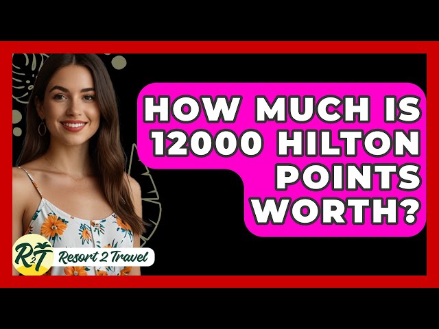 How Much Is 12000 Hilton Points Worth? - Resort 2 Travel