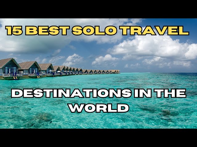 15 Best Solo Travel Destinations in the world