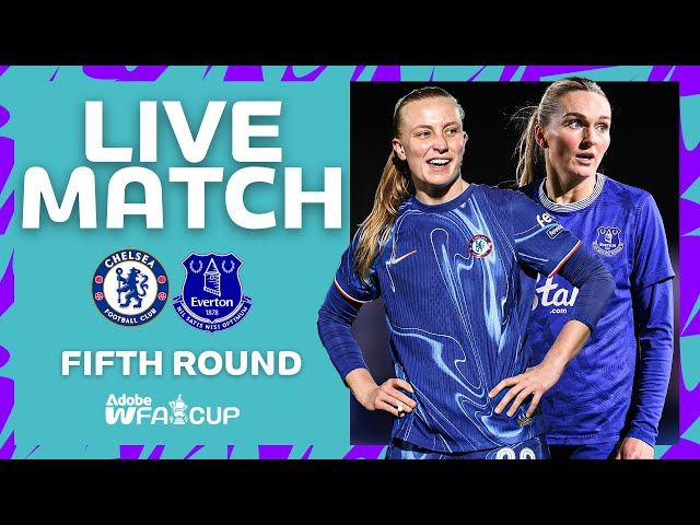 LIVE MATCH | Chelsea v Everton | Fifth Round | Adobe Women's FA Cup 2024-25