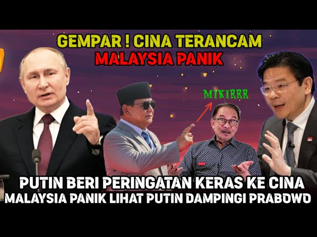 CINA PANIK MENGHADAPI VLADIMIR PUTIN & PRABOWO,CINA BANTU MALAYSIA AKAN HADAPI RUSIA & INDONESIA