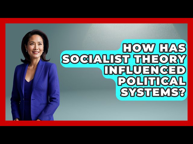 How Has Socialist Theory Influenced Political Systems? | Socialism Explained