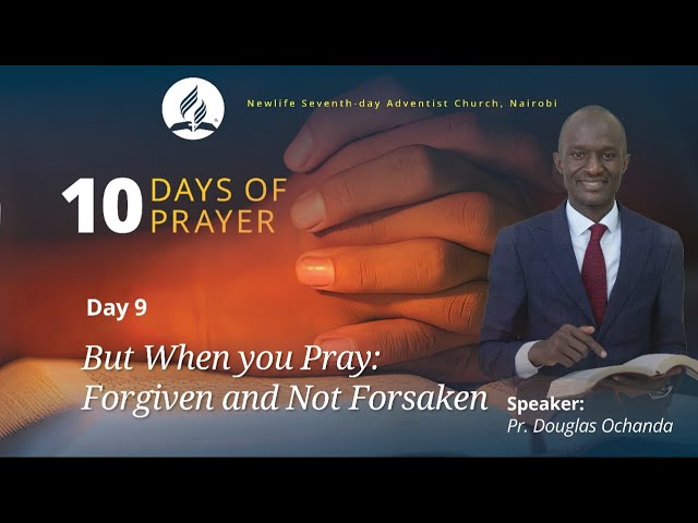 10 Days Of Prayer || Day 09- But When You Pray: Forgiven and Not Forsaken || Pr. Douglas Ochanda