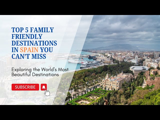 Top 5 Family Friendly Destinations in Spain You Can’t Miss