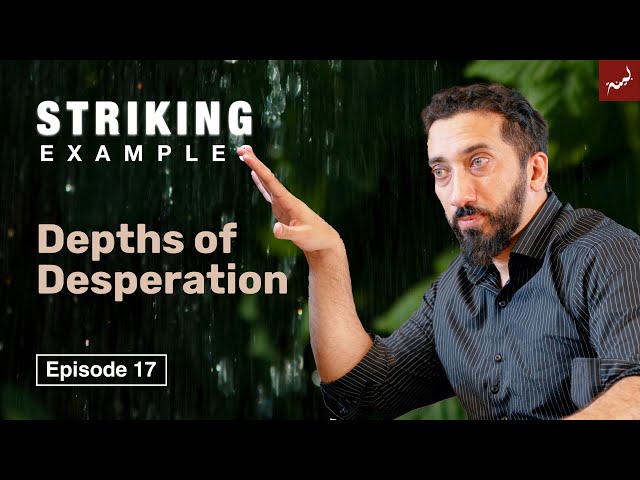 Depths of Desperation | Ep. 17 | Striking Examples From The Quran | Nouman Ali Khan