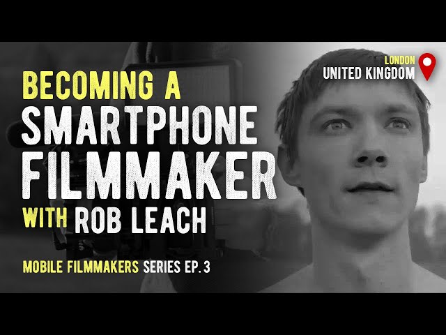 Smartphone Filmmaking with Rob Leach // Mobile Filmmakers Series Ep. 3