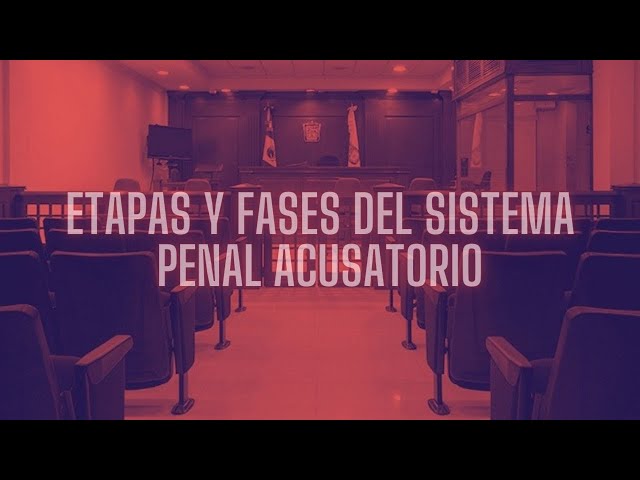 ETAPAS Y FASES DEL SISTEMA PENAL ACUSATORIO