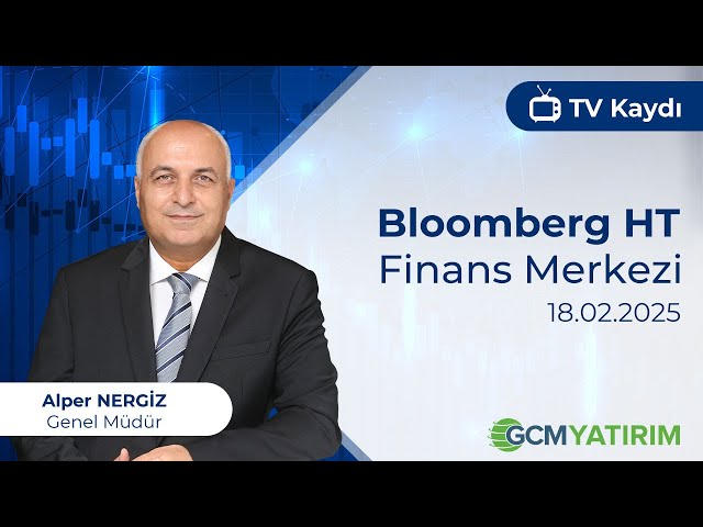 18.02.2025 - Bloomberg HT - Finans Merkezi - GCM Yatırım Genel Müdürü Alper Nergiz