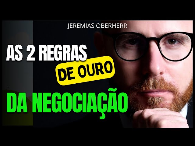 2 REGRAS DE OURO DA NEGOCIAÇÃO QUE FARÃO VOCÊ LUCRAR MAIS NO FECHAMENTO DA VENDA- Jeremias Oberherr