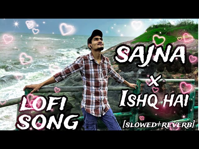 Sajna x ishq hai mind relax slowed reverb lofi song /sajna lofi song /lofi song /sad song /