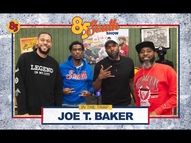 Joe T Baker in the Trap | 85 South Show Podcast | 05.01.24