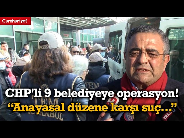 CHP'li 9 belediyeye operasyon! Sezgin Tanrıkulu: Bu işlemlerin tümü anayasal düzene karşı suçtur