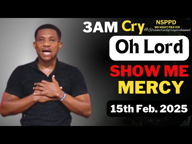 OH LORD SHOW  ME MERCY || SATURDAY -  3AM CRY FOR MERCY || PASTOR JERRY EZE || 15TH FEB 2025 #NSPPD