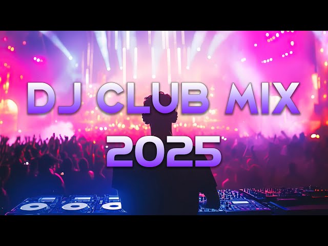 DJ CLUB MUSIC 2025 - Mashups & Remixes of Popular Songs 2025 - DJ Remix Dance Club Music Mix 2025