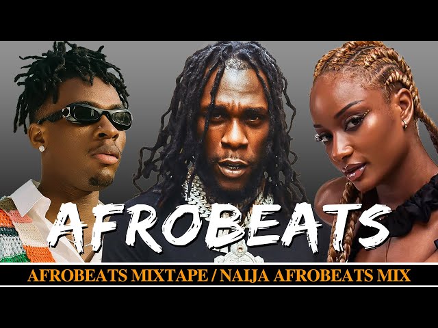 TOP 50 AFROBEATS MIX ALL TIME - NAIJA AFROBEATS MIX, AMAPIANO MIX - AYRA STARR, REMA, BURNA BOY