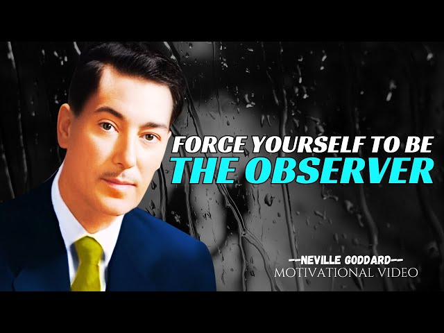 FORCE YOURSELF TO BE THE OBSERVER, NEVILLE GODDARD Motivation