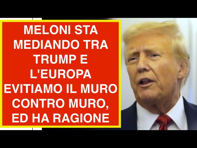 MELONI MEDIA TRA TRUMP E L'EUROPA: "EVITIAMO IL MURO VS MURO" E HA RAGIONE..