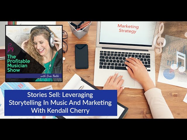 Stories Sell: Leveraging Storytelling In Music And Marketing With Kendall Cherry