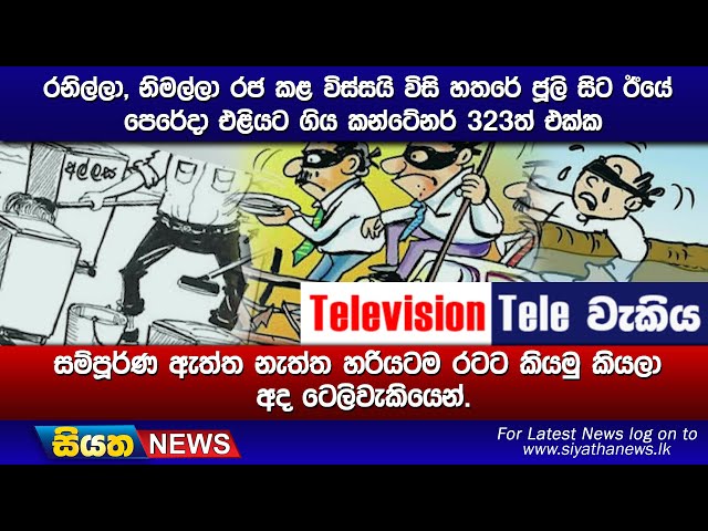 රනිල්ලා, නිමල්ලා රජ කළ විස්සයි විසි හතරේ ජූලි සිට ඊයේ පෙරේදා එළියට ගිය කන්ටේනර් 323ත් එක්ක සම්පූර්ණ