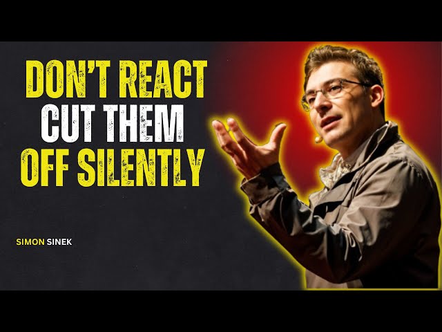 DON'T REACT - CUT THEM OFF SILENTLY | SIMON SINEK MOTIVATIONAL SPEECH