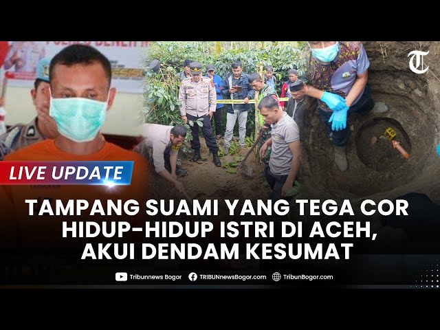 🔴LIVE: TAMPANG SUAMI yang Tega Cor Hidup-hidup Istri di Aceh, Akui Dendam Kesumat dengan Korban