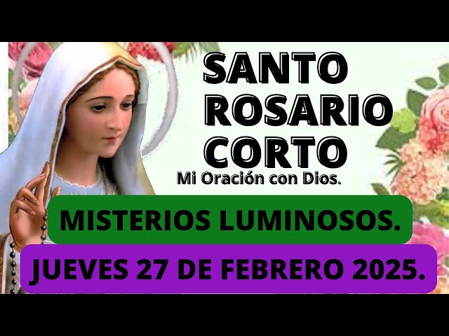 El Santo Rosario Corto hoy Jueves 27 de Febrero 2025 🌼Misterios LUMINOSOS Rosario a la Virgen María💖