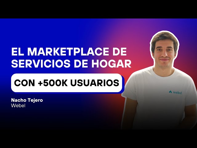 El marketplace que lleva servicios de hogar a 500K usuarios de 15 ciudades (Nacho Tejero, Webel)