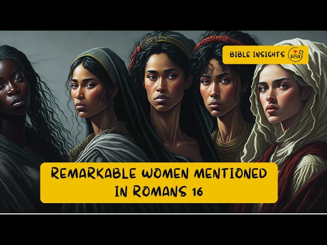 The Remarkable Women Mentioned In Romans 16 | Women in the Bible | EP-1