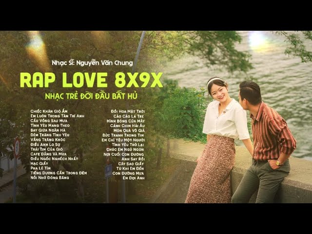 Playlist Rap Love 8x9x Hay Nhất | Tuyển Tập Nhạc Trẻ Đời Đầu Bất Hủ | Nguyễn Văn Chung x KAISOUL