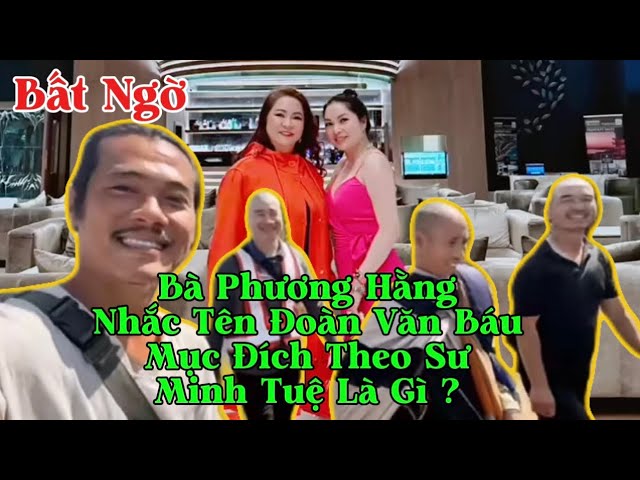 Bất Ngờ Bà Phương Hằng réo tên Anh Đoàn Văn Báu và sự thật theo Sư Minh Tuệ là gì