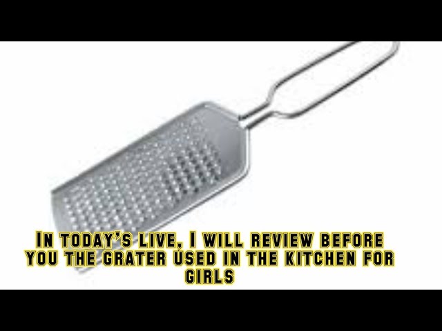 In today's live, I will review before you the grater used in the kitchen for girls