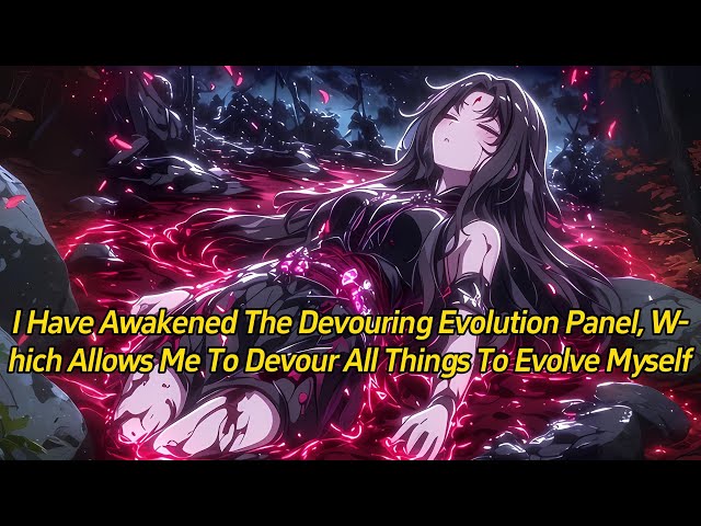 I have awakened the Devouring Evolution Panel, which allows me to devour all things to evolve myself