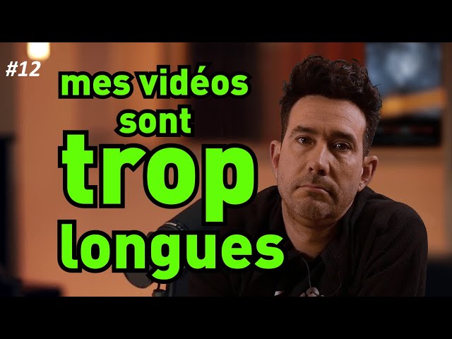 #12 Mes vidéos sont trop longues