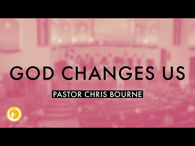 GOD CHANGES US! | Pastor Chris Bourne