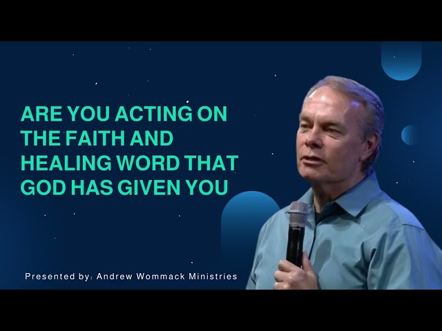 Are you Acting on The faith And healing word That God Has Given You - Andrew Wommack Ministries